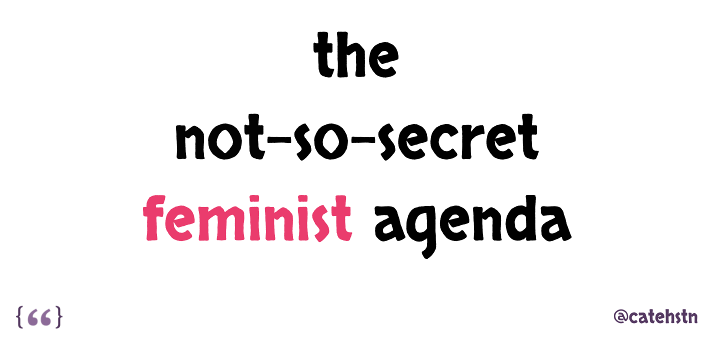The Not-So-Secret Feminist Agenda