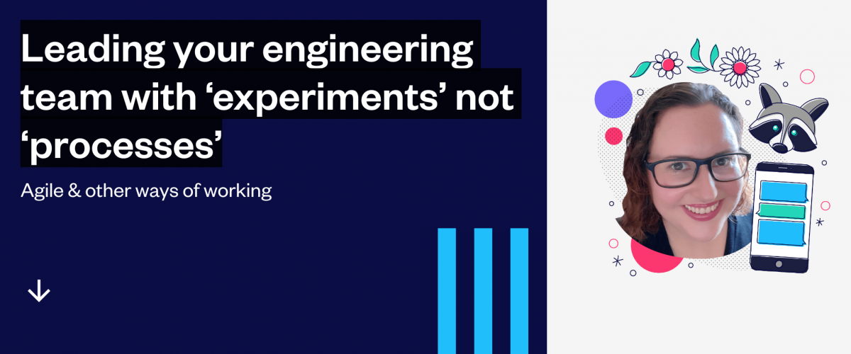 Leading your engineering team with ‘experiments’ not ‘processes’